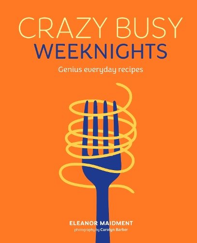 Crazy Busy Weeknights: Genius Everyday Recipes