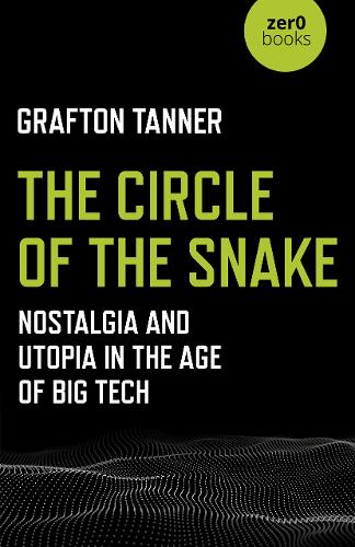 Circle of the Snake, The – Nostalgia and Utopia in the Age of Big Tech Tanner