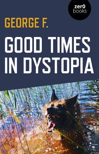 Good Times in Dystopia F. Paperback John Hunt 9781789041903