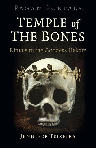 Pagan Portals – Temple of the Bones – Rituals to the Goddess Hekate Teixeira