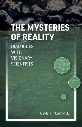 Mysteries of Reality, The – Dialogues with Visionary Scientists Kimball