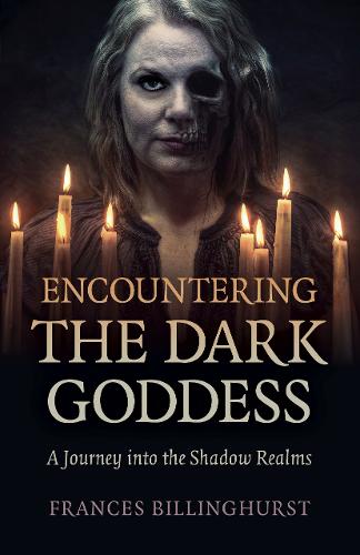 Encountering the Dark Goddess – A Journey into the Shadow Realms Billinghurst