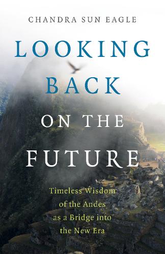 Looking Back on the Future – Timeless Wisdom of the Andes as a Bridge into the …