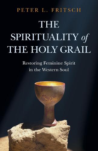 Spirituality of the Holy Grail, The – Restoring Feminine Spirit in the Western …