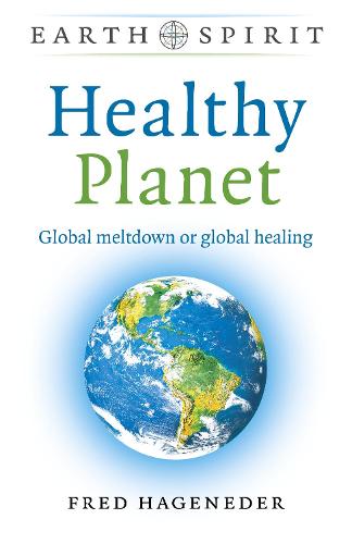 Earth Spirit: Healthy Planet – Global meltdown or global healing Hageneder