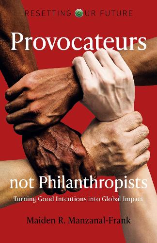 Resetting Our Future: Provocateurs not Philanthr – Turning Good Intentions into…