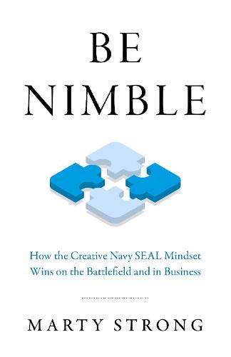 Be Nimble – How the Navy SEAL Mindset Wins on the Battlefield and in Business