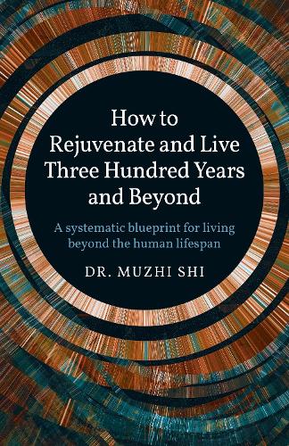 How to Rejuvenate and Live Three Hundred Years a – A systematic blueprint for l…