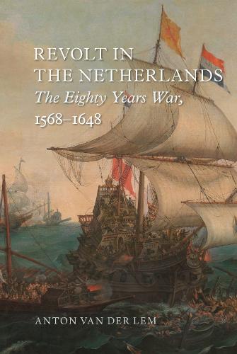 Revolt in the Netherlands – The Eighty Years War, 1568–1648 Van Der Lem Brown