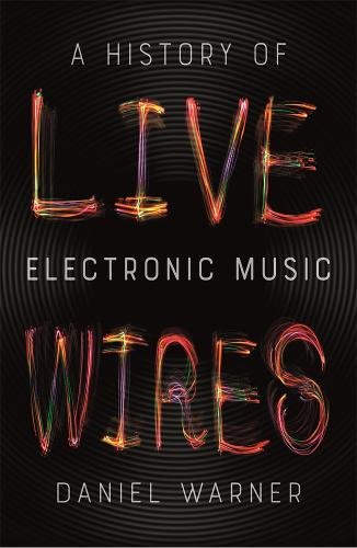 Live Wires – A History of Electronic Music Warner Paperback Reaktion Books