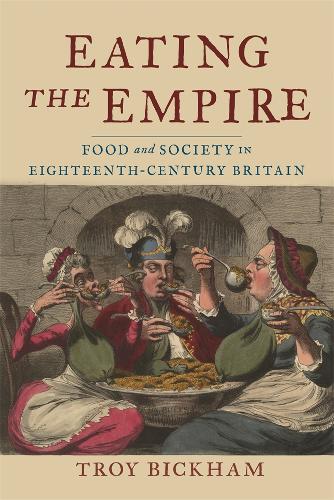 Eating the Empire – Food and Society in Eighteenth–Century Britain Bickham