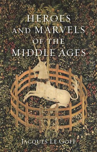 Heroes and Marvels of the Middle Ages Le Goff Hardback Reaktion Books
