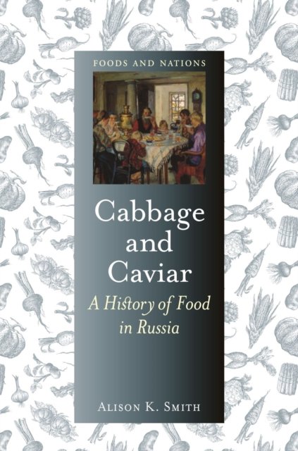 Cabbage and Caviar – A History of Food in Russia Smith Hardback Reaktion Books