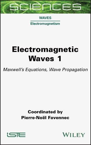 Electromagnetic Waves 1 – Maxwell′s Equations, Wave Propagation Favennec