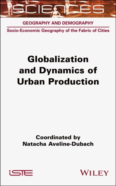 Globalization and Dynamics of Urban Production Aveline–Dubach Hardback ISTE Ltd.