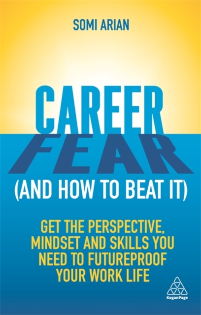 Career Fear (and how to beat it) – Get the Perspective, Mindset and Skills You …