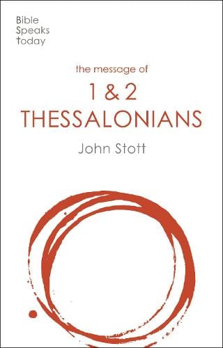 The Message of 1 and 2 Thessalonians – Preparing For The Coming King Stott
