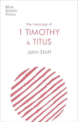 The Message of 1 Timothy and Titus – The Life Of The Local Church Stott