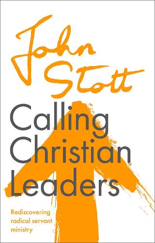 Calling Christian Leaders – Rediscovering radical servant ministry Stott