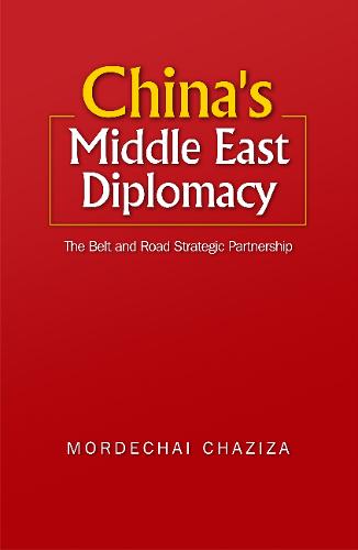 China`s Middle East Diplomacy – The Belt and Road Strategic Partnership Chaziza