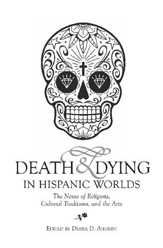 Death & Dying in Hispanic Worlds – The Nexus of Religions, Cultural Traditions,…