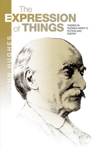 The Expression of Things – Themes in Thomas Hardy`s Fiction and Poetry Hughes