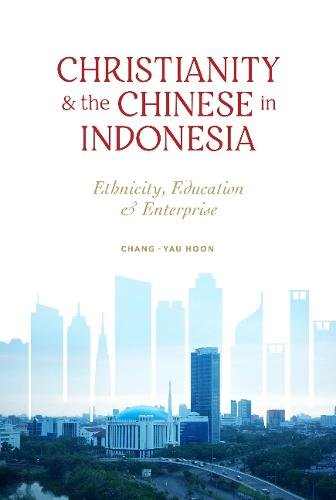 Christianity and the Chinese in Indonesia – Ethnicity, Education and Enterprise