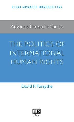 Advanced Introduction to the Politics of International Human Rights Forsythe