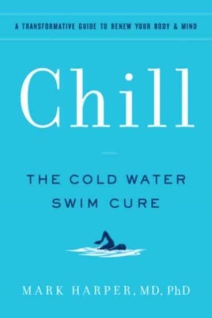Chill: The Cold Water Swim Cure—?A Transformative Guide to Renew Your Body and Mind