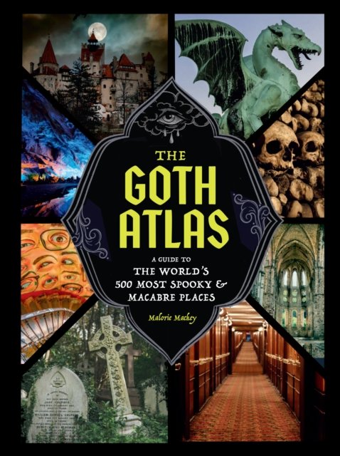 The Goth Atlas: A Guide to the World's 500 Most Spooky and Macabre Places