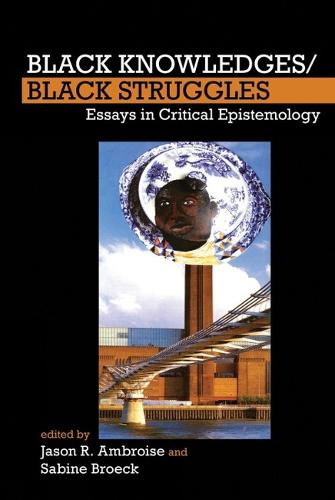 Black Knowledges/Black Struggles – Essays in Critical Epistemology Ambroise