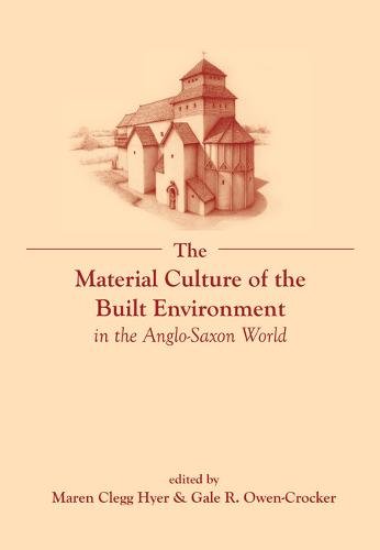 The Material Culture of the Built Environment in the Anglo–Saxon World Clegg