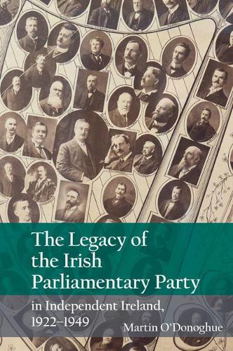 The Legacy of the Irish Parliamentary Party in Independent Ireland, 1922–1949