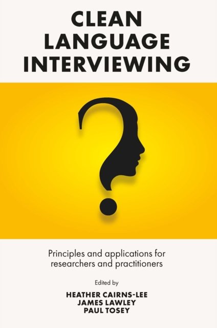 Clean Language Interviewing – Principles and Applications for Researchers and P…