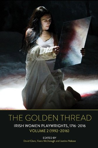 The Golden Thread – Irish Women Playwrights, Volume 2 (1992–2016) Clare Mcdonagh
