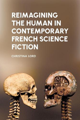 Reimagining the Human in Contemporary French Science Fiction Lord Hardback
