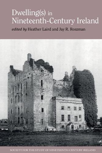 Dwelling(s) in Nineteenth–Century Ireland Laird Roszman Hardback 9781802078787