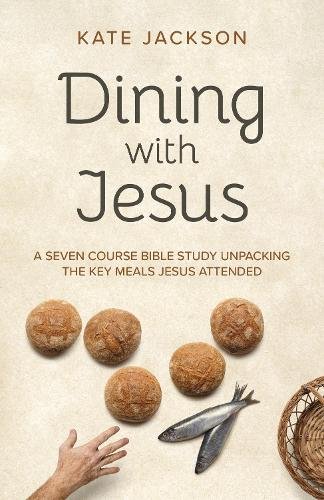 Dining with Jesus – A Seven Course Bible Study Unpacking the Key Meals Jesus At…
