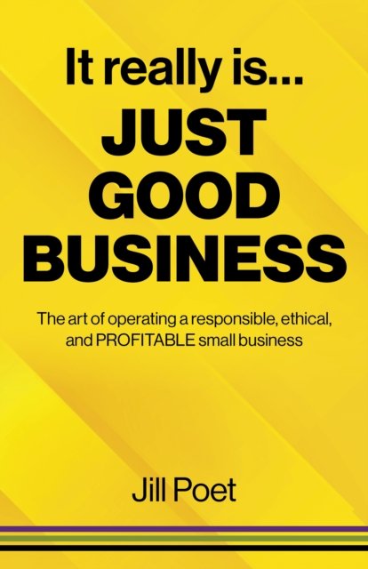 It Really Is Just Good Business – The art of operating a responsible, ethical, …