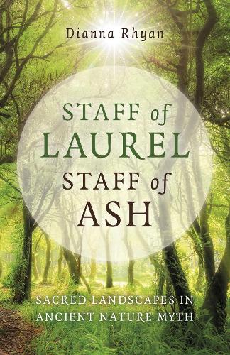 Staff of Laurel, Staff of Ash – Sacred Landscapes in Ancient Nature Myth Rhyan
