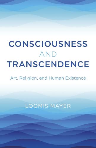 Consciousness and Transcendence – Art, Religion, and Human Existence Mayer