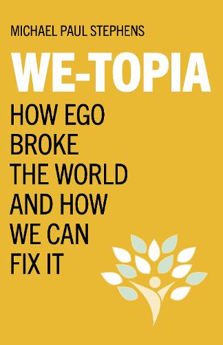 We–Topia – How Ego Broke The World And How We Can Fix It Stephens Paperback