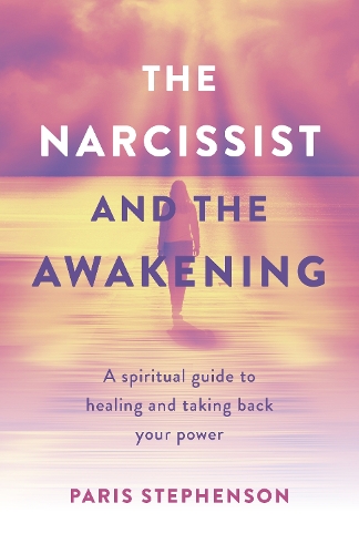 Narcissist and the Awakening, The – A spiritual guide to healing and taking bac…