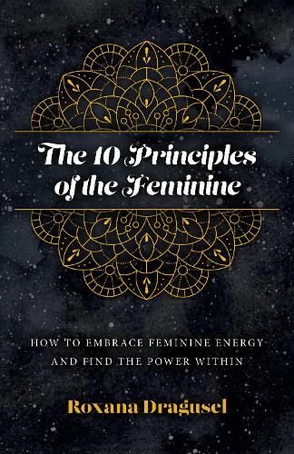 10 Principles of the Feminine, The – How to Embrace Feminine Energy and Find th…