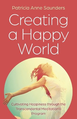 Creating a Happy World – Cultivating Happiness through the Transcendental Medit…