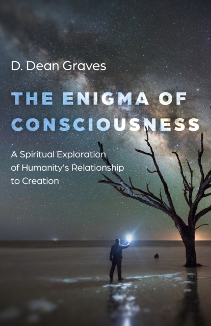 Enigma of Consciousness, The – A Spiritual Exploration of Humanity`s Relationsh…