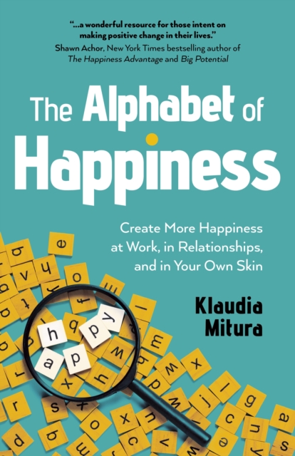 Alphabet of Happiness, The – Create More Happiness at Work, in Relationships, a…