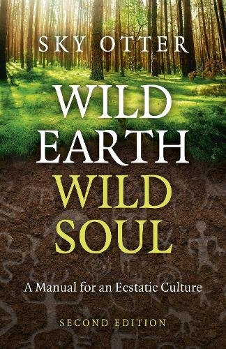 Wild Earth, Wild Soul (2nd Edition) – A Manual for an Ecstatic Culture Otter