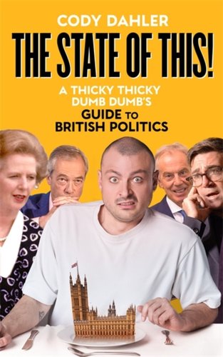 The State of This! A Thicky Thicky Dumb Dumb's Guide to British Politics book cover