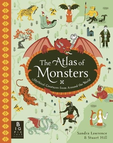 The Atlas of Monsters: Discover legendary beasts, mythical creatures, and mysterious monsters from every corner of the world